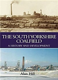 The South Yorkshire Coalfield : A History and Development (Hardcover)