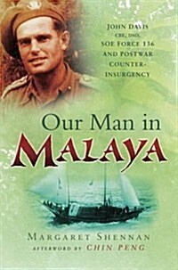 Our Man in Malaya : John Davis, CBE, DSO, Force 136 SOE and Postwar Counter-insurgency (Paperback)