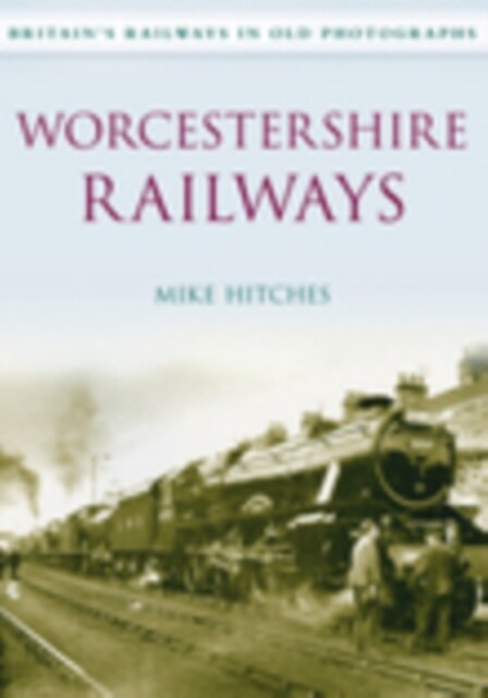 Worcestershire Railways : Britains Railways in Old Photographs (Paperback)
