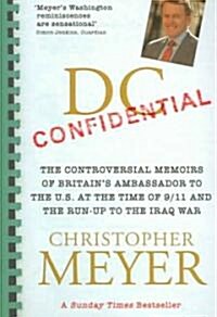 DC Confidential: The Controversial Memoirs of Britains Ambassador to the U.S. at the Time of 9/11 and the Run-Up to the Iraq War (Paperback)