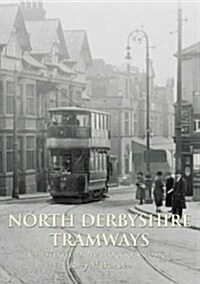 North Derbyshire Tramways : Chesterfield, Matlock & Glossop (Paperback)