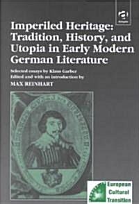 Imperiled Heritage: Tradition, History and Utopia in Early Modern German Literature : Selected Essays by Klaus Garber (Hardcover)