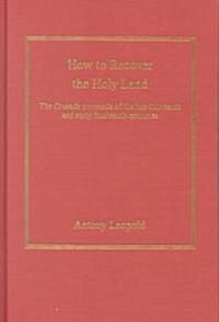 How to Recover the Holy Land : The Crusade Proposals of the Late Thirteenth and Early Fourteenth Centuries (Hardcover, New ed)