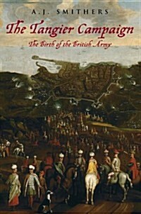 The Tangier Campaign : The Birth of the British Army (Paperback)
