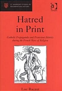 Hatred in Print : Catholic Propaganda and Protestant Identity During the French Wars of Religion (Hardcover)