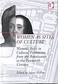 Women as Sites of Culture : Womens Roles in Cultural Formation from the Renaissance to the Twentieth Century (Hardcover, New ed)