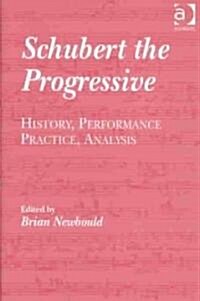 Schubert the Progressive : History, Performance Practice, Analysis (Hardcover)