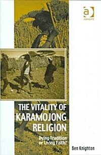 The Vitality of Karamojong Religion : Dying Tradition or Living Faith? (Hardcover)