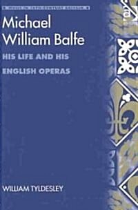 Michael William Balfe : His Life and His English Operas (Hardcover)