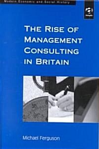 The Rise of Management Consulting in Britain (Hardcover)
