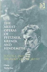 The Artist-Operas of Pfitzner, Krenek and Hindemith : Politics and the Ideology of the Artist (Hardcover)