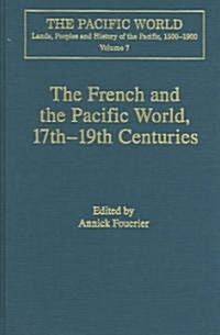 The French and the Pacific World, 17th–19th Centuries : Explorations, Migrations and Cultural Exchanges (Hardcover)