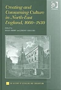 Creating and Consuming Culture in North-East England, 1660–1830 (Hardcover)