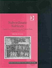 Subordinate Subjects : Gender, the Political Nation, and Literary Form in England, 1588–1688 (Hardcover)