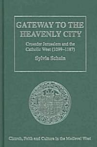 Gateway to the Heavenly City : Crusader Jerusalem and the Catholic West (1099–1187) (Hardcover)