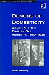 Demons of Domesticity : Women and the English Gas Industry, 1889–1939 (Hardcover)