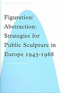 Figuration/Abstraction : Strategies for Public Sculpture in Europe 1945-1968 (Hardcover)