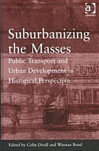 Suburbanising the Masses : Public Transport and Urban Development in Historical Perspective (Hardcover)