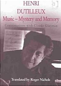 Henri Dutilleux: Music - Mystery and Memory : Conversations with Claude Glayman (Hardcover, New ed)