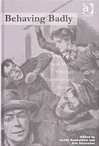 Behaving Badly : Social Panic and Moral Outrage - Victorian and Modern Parallels (Hardcover, New ed)