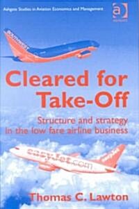 Cleared for Take-Off : Structure and Strategy in the Low Fare Airline Business (Hardcover)