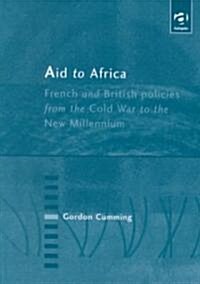 Aid to Africa : French and British Policies from the Cold War to the New Millennium (Hardcover)