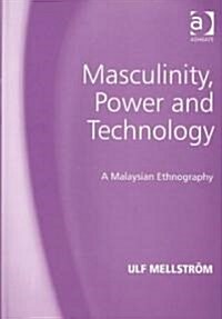 Masculinity, Power and Technology : A Malaysian Ethnography (Hardcover)