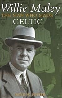 Willie Maley : The Man Who Made Celtic (Hardcover)