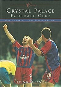 Crystal Palace Football Club (Classic Matches) : One Hundred of the Finest Matches (Paperback)