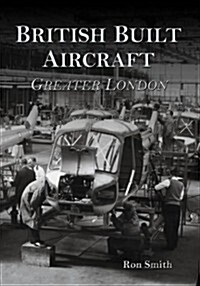 British Built Aircraft Volume 1 : Greater London (Paperback)