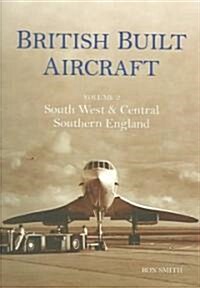 British Built Aircraft Volume 2 : South West and Central Southern England (Paperback)