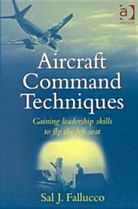 Aircraft Command Techniques : Gaining Leadership Skills to Fly the Left Seat (Paperback)