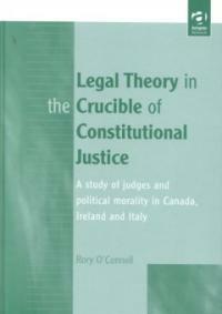 Legal theory in the crucible of constitutional justice : a study of judges and political morality in Canada, Ireland, and Italy
