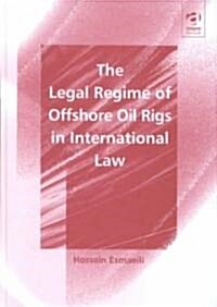 The Legal Regime of Offshore Oil Rigs in International Law (Hardcover)