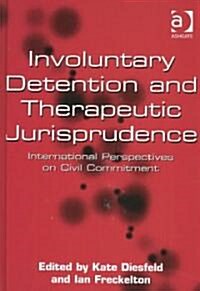 Involuntary Detention and Therapeutic Jurisprudence : International Perspectives on Civil Commitment (Hardcover)