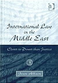 International Law in the Middle East : Closer to Power Than Justice (Hardcover)