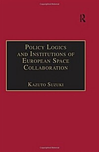 Policy Logics and Institutions of European Space Collaboration (Hardcover)