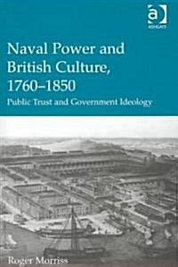 Naval Power and British Culture, 1760–1850 : Public Trust and Government Ideology (Hardcover)