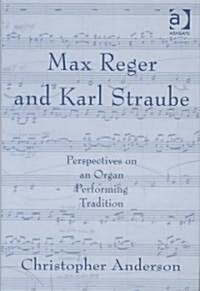 Max Reger and Karl Straube : Perspectives on an Organ Performing Tradition (Hardcover)