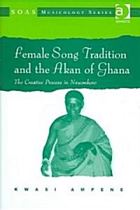 Female Song Tradition and the Akan of Ghana : The Creative Process in Nnwonkoro (Hardcover)