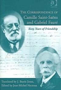 The Correspondence of Camille Saint-Saens and Gabriel Faure : Sixty Years of Friendship (Hardcover)