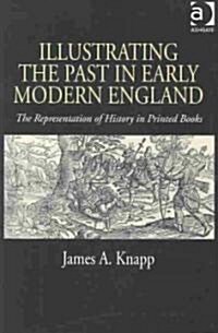 Illustrating the Past in Early Modern England : The Representation of History in Printed Books (Hardcover)