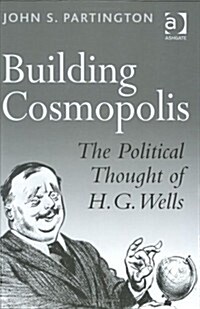 Building Cosmopolis : The Political Thought of H.G. Wells (Hardcover)