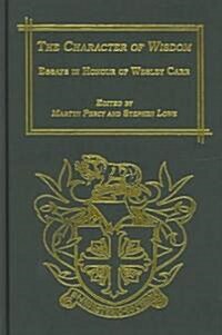 The Character of Wisdom : Essays in Honour of Wesley Carr (Hardcover)