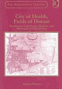 City of Health, Fields of Disease : Revolutions in the Poetry, Medicine, and Philosophy of Romanticism (Hardcover)