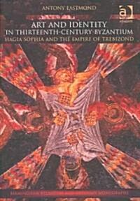 Art and Identity in Thirteenth-century Byzantium : Hagia Sophia and the Empire of Trebizond (Hardcover)