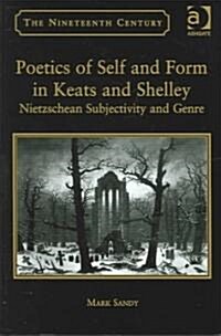 Poetics of Self and Form in Keats and Shelley : Nietzschean Subjectivity and Genre (Hardcover)