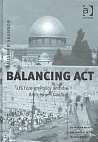 Balancing Act : US Foreign Policy and the Arab-Israeli Conflict (Hardcover)