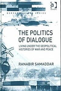 The Politics of Dialogue : Living Under the Geopolitical Histories of War and Peace (Hardcover)
