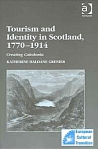 Tourism and Identity in Scotland, 1770–1914 : Creating Caledonia (Hardcover)